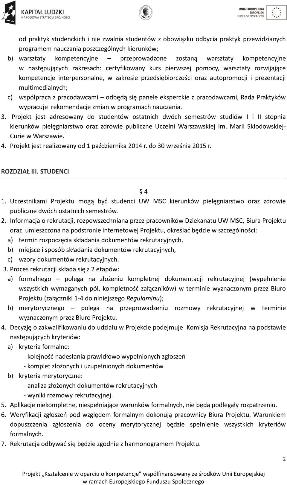 multimedialnych; c) współpraca z pracodawcami odbędą się panele eksperckie z pracodawcami, Rada Praktyków wypracuje rekomendacje zmian w programach nauczania. 3.