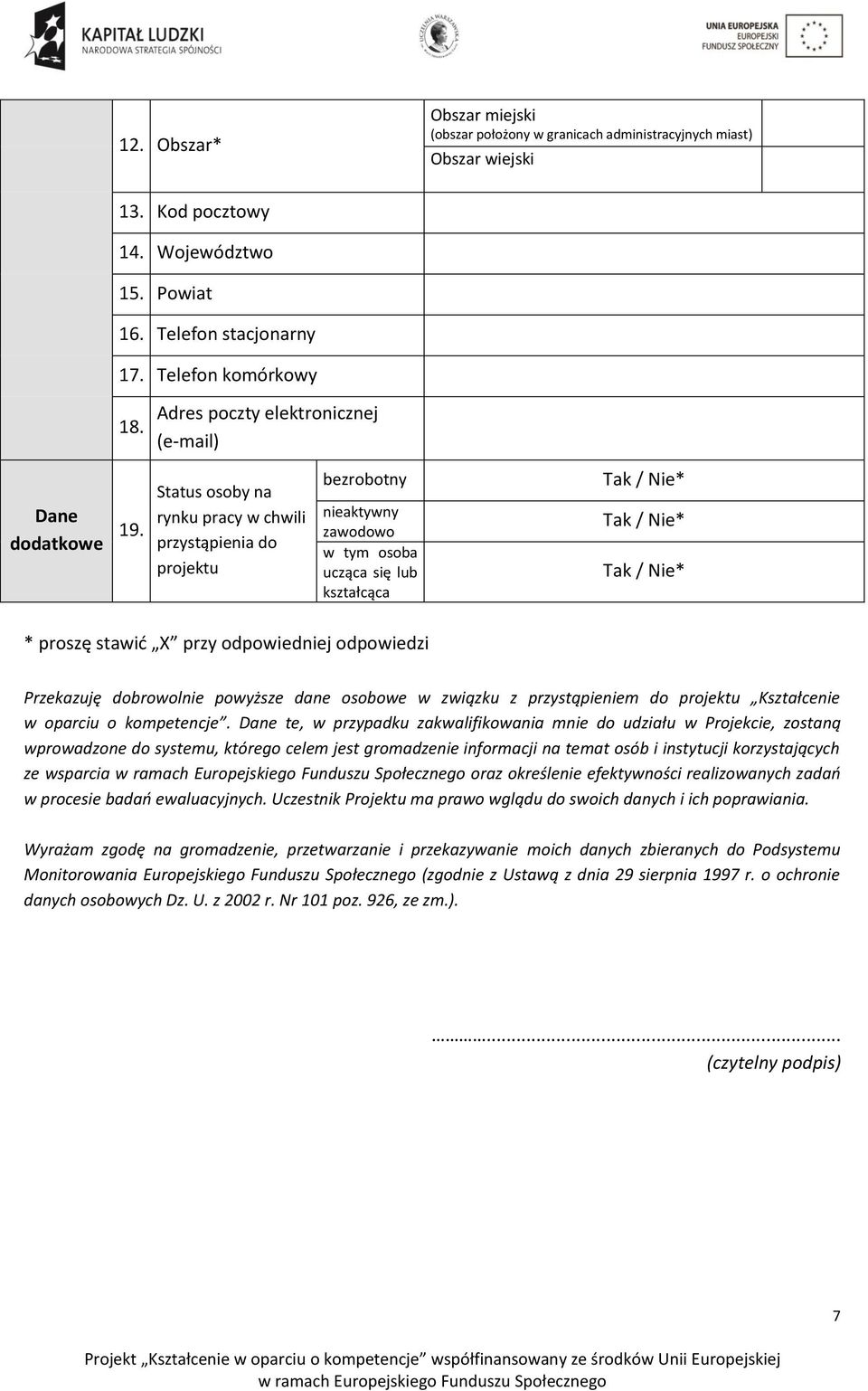 Status osoby na rynku pracy w chwili przystąpienia do projektu bezrobotny nieaktywny zawodowo w tym osoba ucząca się lub kształcąca Tak / Nie* Tak / Nie* Tak / Nie* * proszę stawić X przy