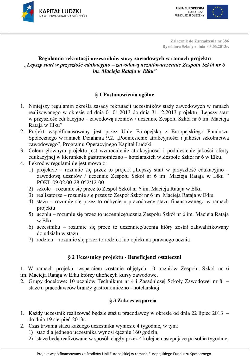 Macieja Rataja w Ełku 1 Postanowienia ogólne 1. Niniejszy regulamin określa zasady rekrutacji uczestników staży zawodowych w ramach realizowanego w okresie od dnia 01.01.2013 do dnia 31.12.