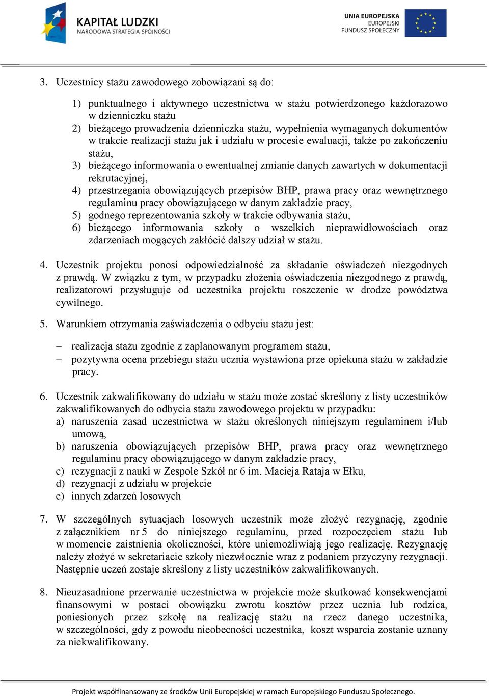 dokumentacji rekrutacyjnej, 4) przestrzegania obowiązujących przepisów BHP, prawa pracy oraz wewnętrznego regulaminu pracy obowiązującego w danym zakładzie pracy, 5) godnego reprezentowania szkoły w