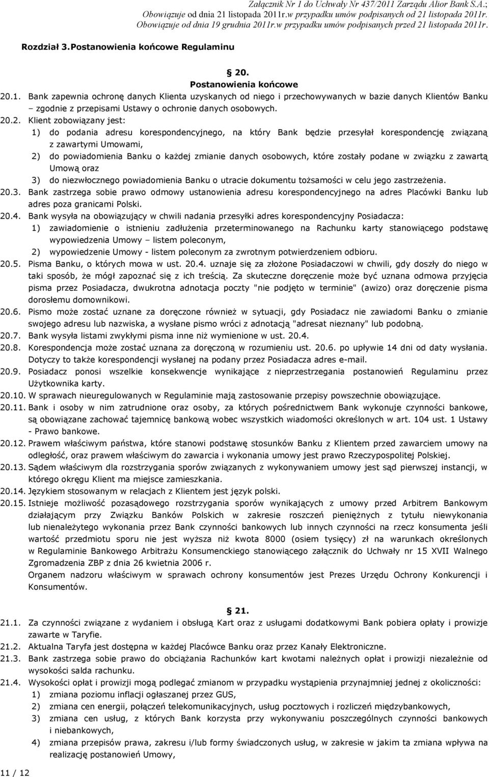 .2. Klient zobowiązany jest: 1) do podania adresu korespondencyjnego, na który Bank będzie przesyłał korespondencję związaną z zawartymi Umowami, 2) do powiadomienia Banku o każdej zmianie danych