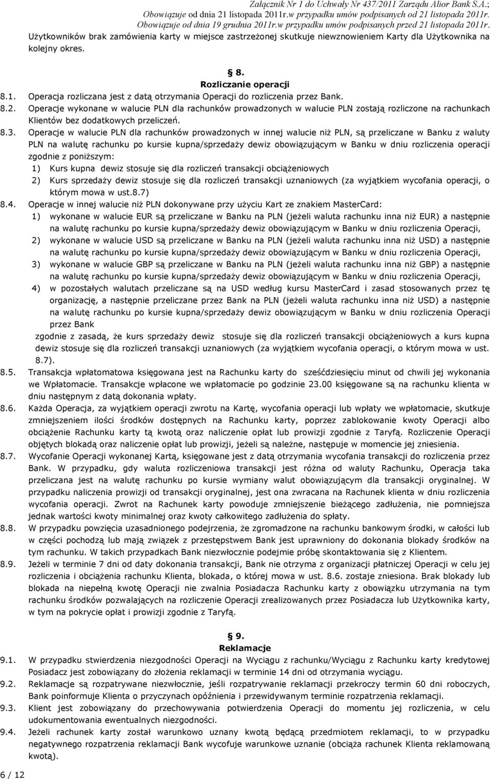 Operacje wykonane w walucie PLN dla rachunków prowadzonych w walucie PLN zostają rozliczone na rachunkach Klientów bez dodatkowych przeliczeń. 8.3.