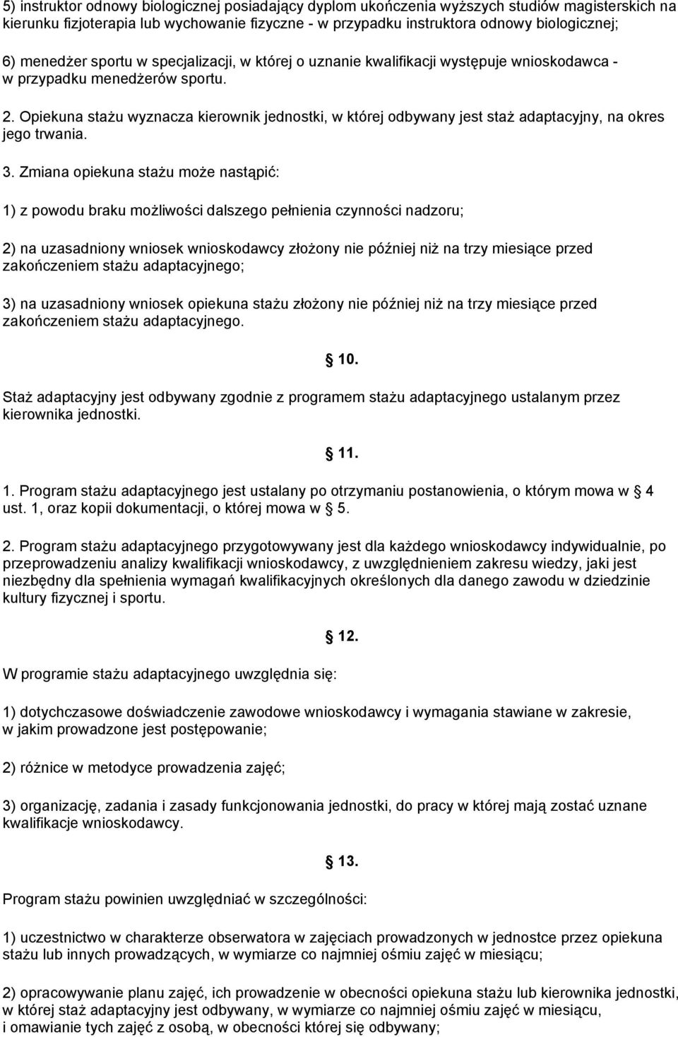 Opiekuna stażu wyznacza kierownik jednostki, w której odbywany jest staż adaptacyjny, na okres jego trwania. 3.