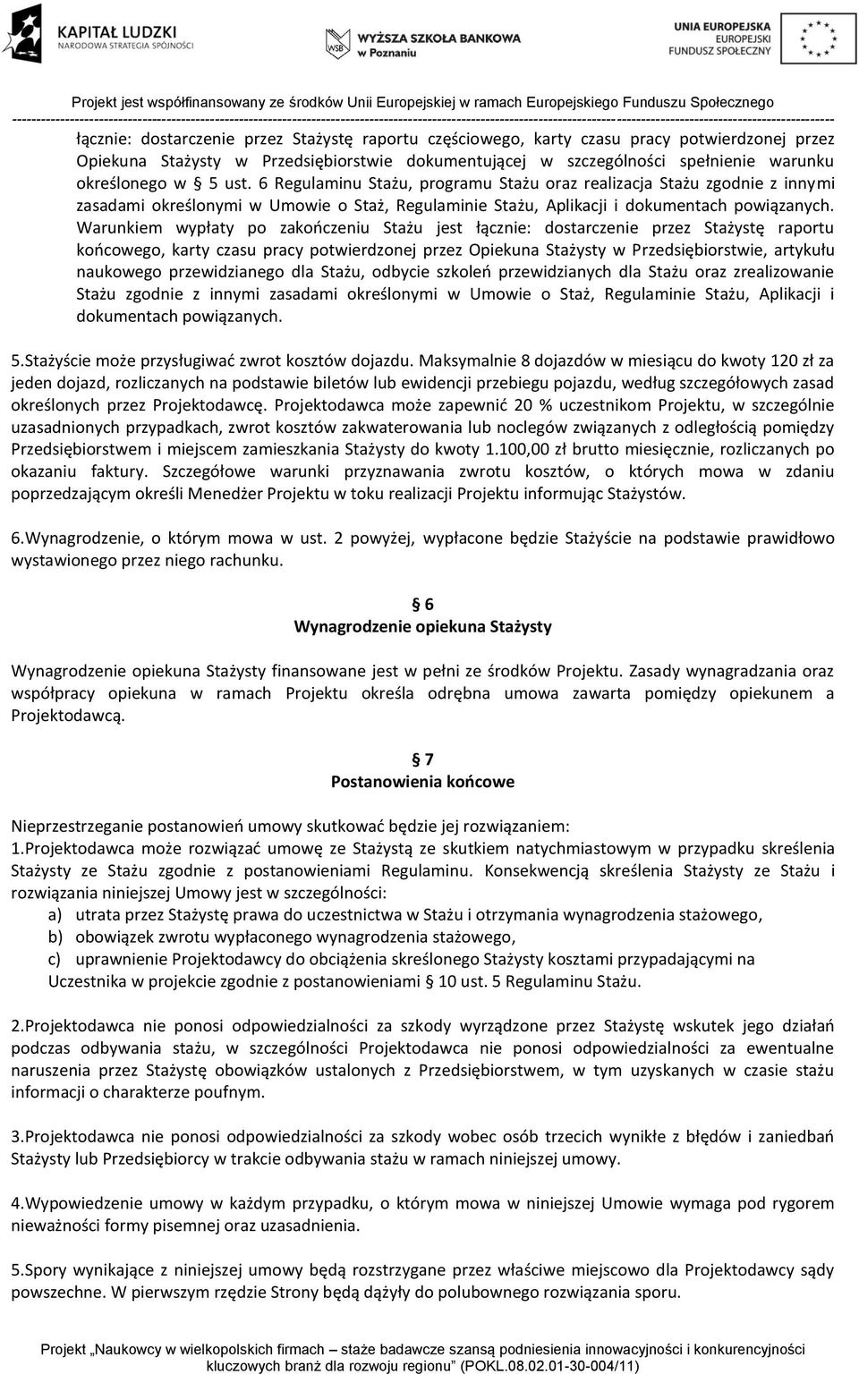 Warunkiem wypłaty po zakończeniu Stażu jest łącznie: dostarczenie przez Stażystę raportu końcowego, karty czasu pracy potwierdzonej przez Opiekuna Stażysty w Przedsiębiorstwie, artykułu naukowego