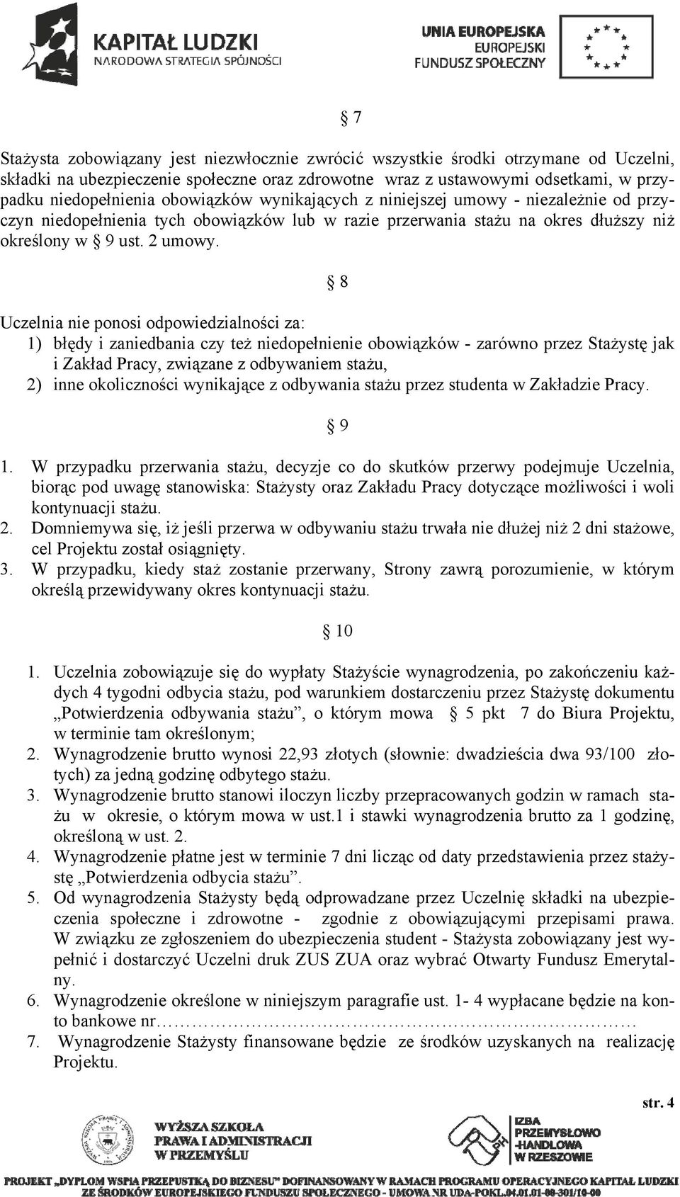 8 Uczelnia nie ponosi odpowiedzialności za: 1) błędy i zaniedbania czy też niedopełnienie obowiązków - zarówno przez Stażystę jak i Zakład Pracy, związane z odbywaniem stażu, 2) inne okoliczności