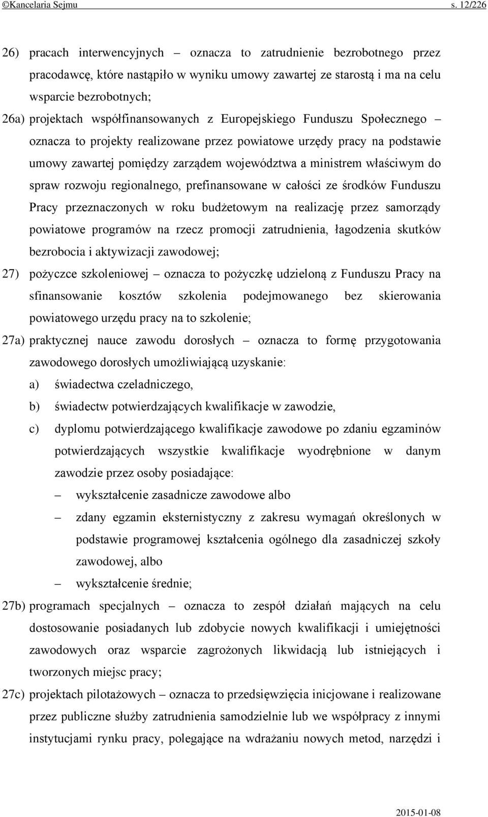 współfinansowanych z Europejskiego Funduszu Społecznego oznacza to projekty realizowane przez powiatowe urzędy pracy na podstawie umowy zawartej pomiędzy zarządem województwa a ministrem właściwym do