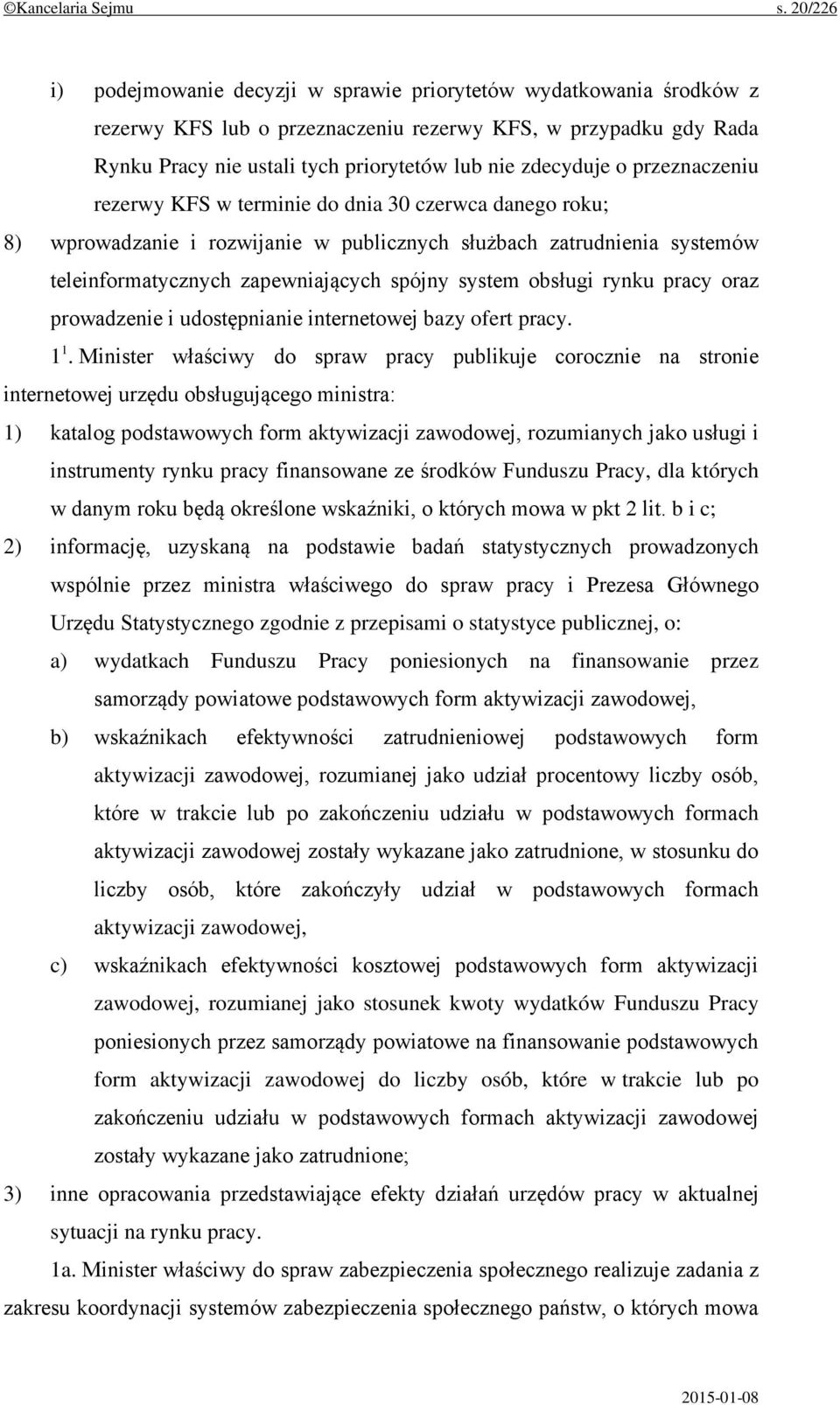 o przeznaczeniu rezerwy KFS w terminie do dnia 30 czerwca danego roku; 8) wprowadzanie i rozwijanie w publicznych służbach zatrudnienia systemów teleinformatycznych zapewniających spójny system