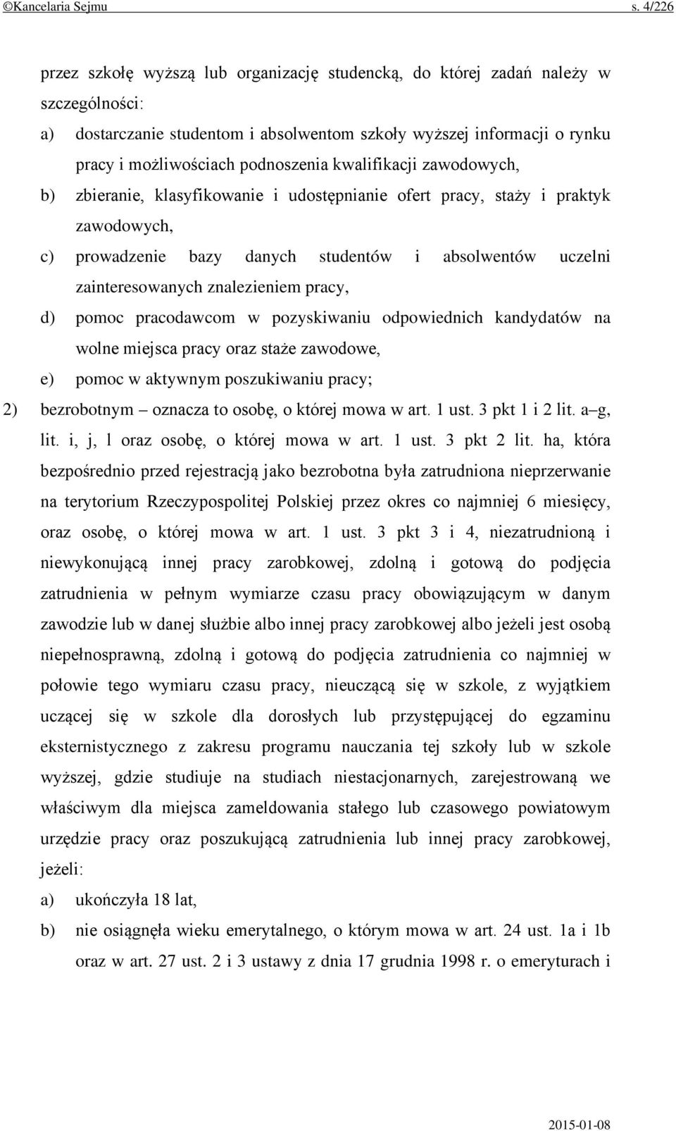 podnoszenia kwalifikacji zawodowych, b) zbieranie, klasyfikowanie i udostępnianie ofert pracy, staży i praktyk zawodowych, c) prowadzenie bazy danych studentów i absolwentów uczelni zainteresowanych