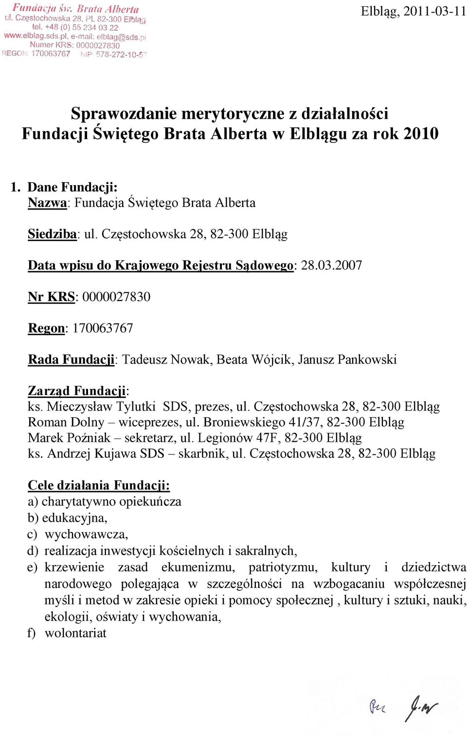 2007 Nr KRS: 0000027830 Regon: 170063767 Rada Fundacji: Tadeusz Nowak, Beata Wójcik, Janusz Pankowski Zarząd Fundacji: ks. Mieczysław Tylutki SDS, prezes, ul.