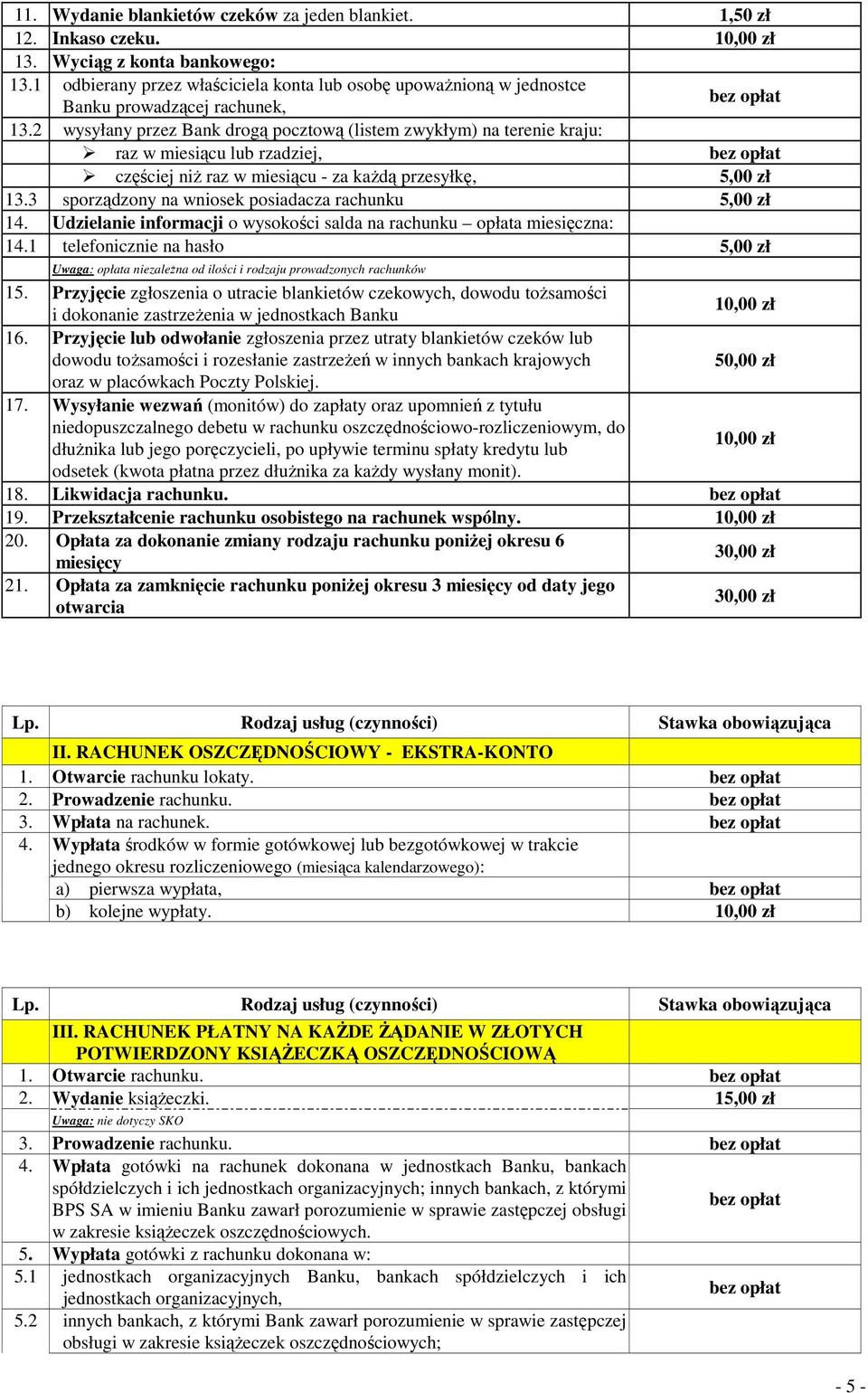 2 wysyłany przez Bank drogą pocztową (listem zwykłym) na terenie kraju: raz w miesiącu lub rzadziej, częściej niŝ raz w miesiącu - za kaŝdą przesyłkę, 5,00 zł 13.