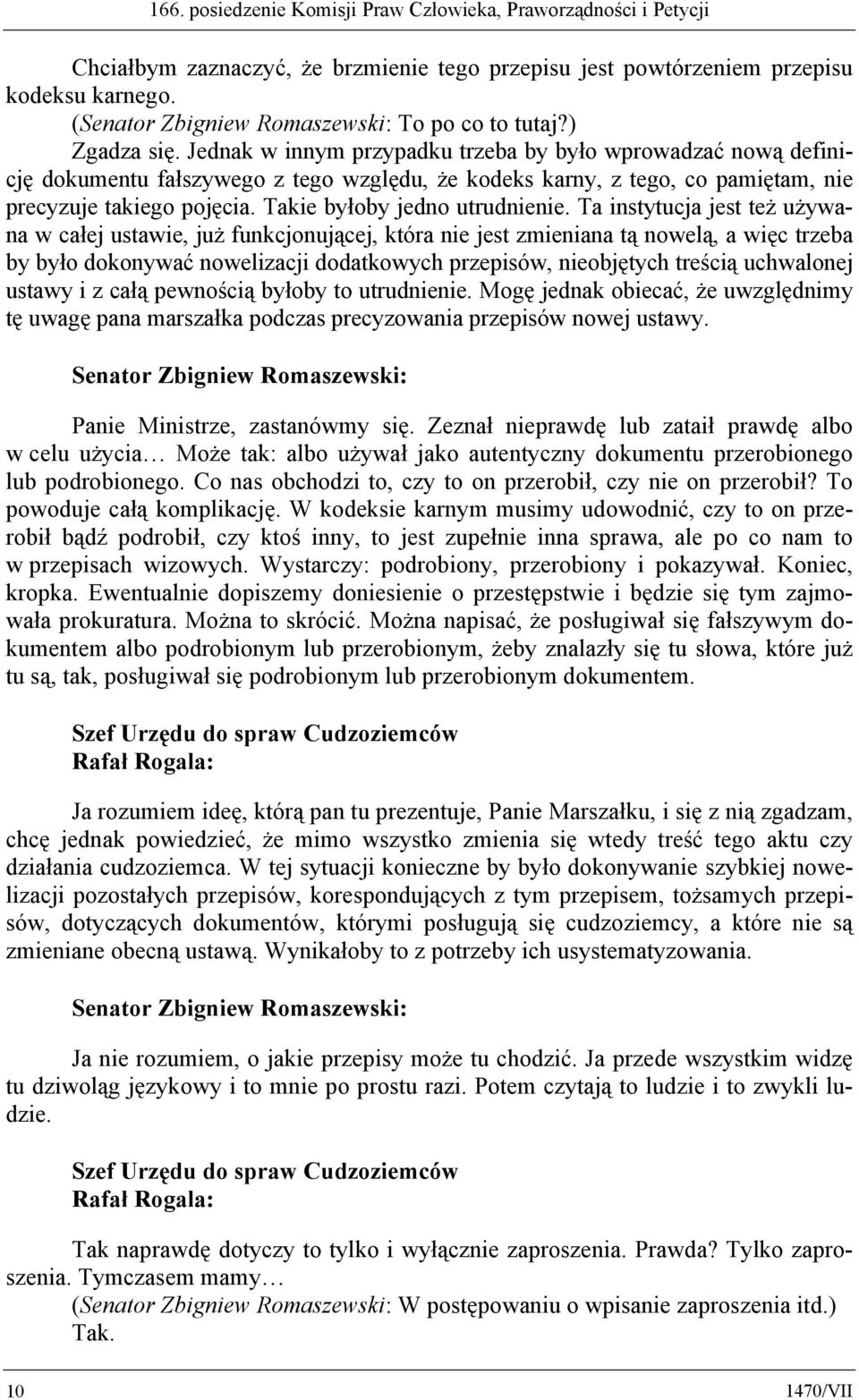 Jednak w innym przypadku trzeba by było wprowadzać nową definicję dokumentu fałszywego z tego względu, że kodeks karny, z tego, co pamiętam, nie precyzuje takiego pojęcia.