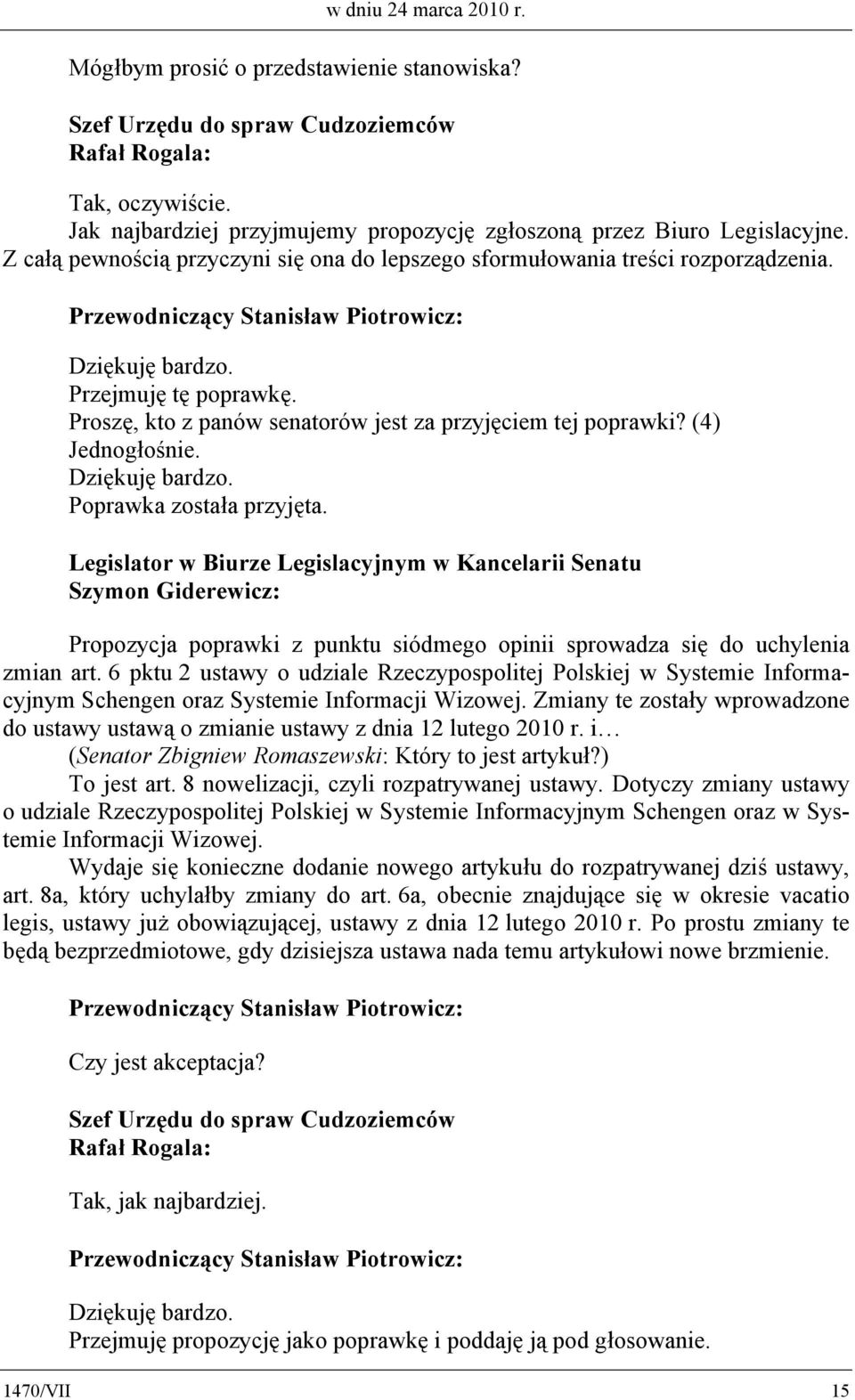 Poprawka została przyjęta. Legislator w Biurze Legislacyjnym w Kancelarii Senatu Szymon Giderewicz: Propozycja poprawki z punktu siódmego opinii sprowadza się do uchylenia zmian art.