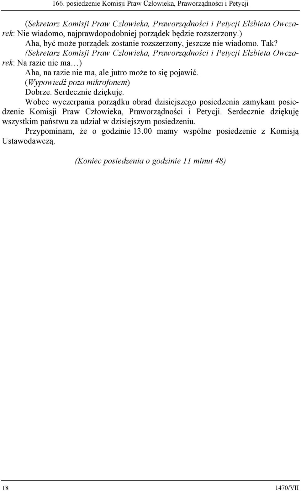 (Sekretarz Komisji Praw Człowieka, Praworządności i Petycji Elżbieta Owczarek: Na razie nie ma ) Aha, na razie nie ma, ale jutro może to się pojawić. (Wypowiedź poza mikrofonem) Dobrze.