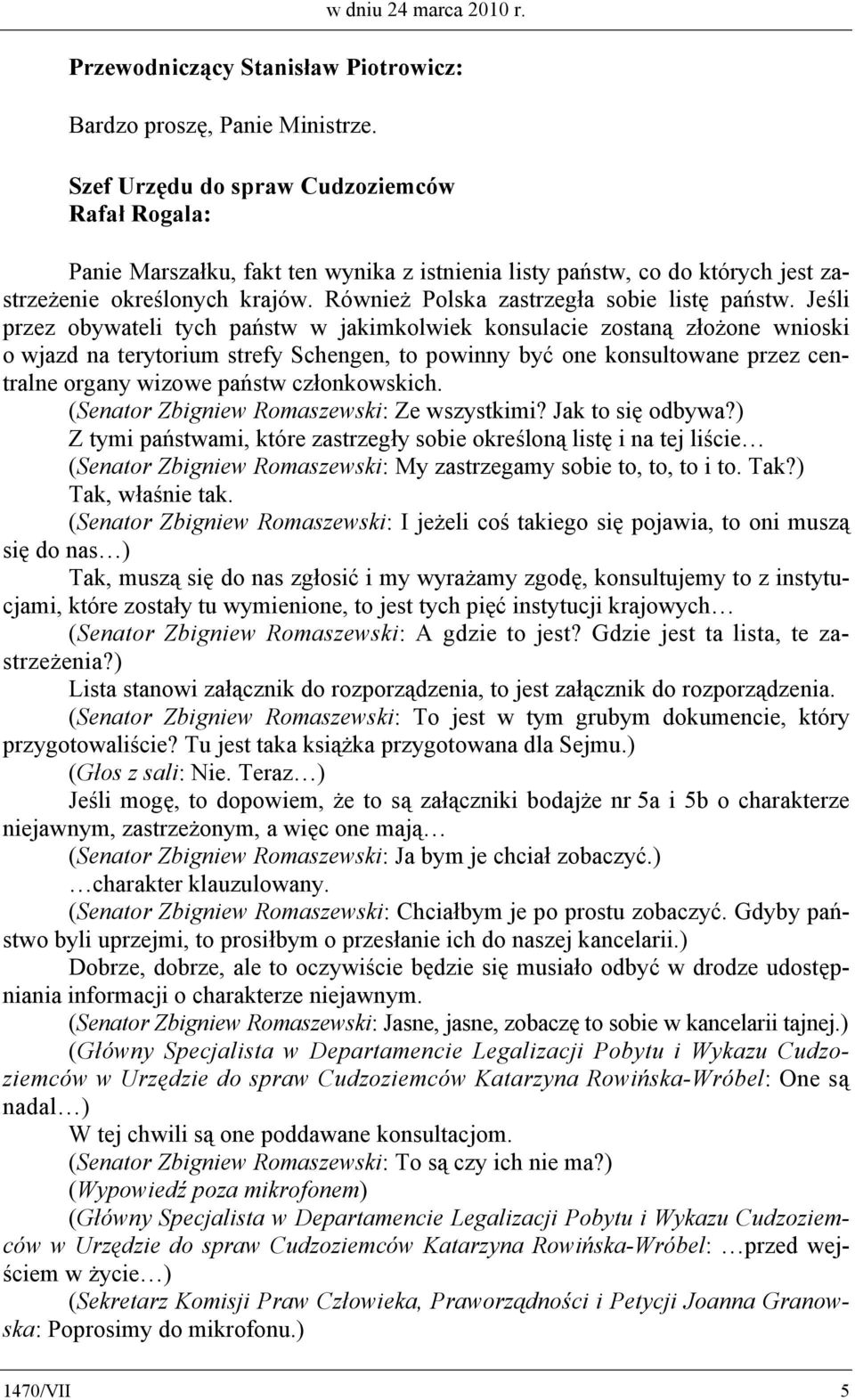 Jeśli przez obywateli tych państw w jakimkolwiek konsulacie zostaną złożone wnioski o wjazd na terytorium strefy Schengen, to powinny być one konsultowane przez centralne organy wizowe państw