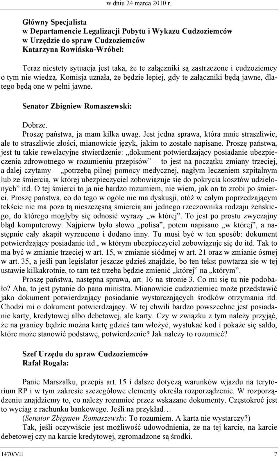 zastrzeżone i cudzoziemcy o tym nie wiedzą. Komisja uznała, że będzie lepiej, gdy te załączniki będą jawne, dlatego będą one w pełni jawne. Senator Zbigniew Romaszewski: Dobrze.