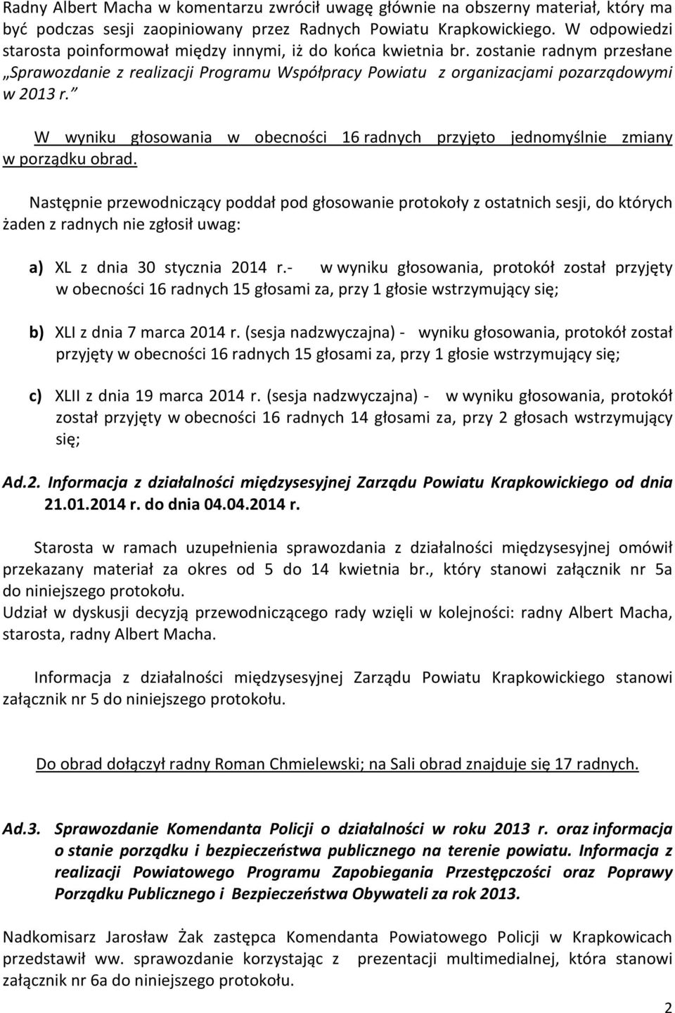 W wyniku głosowania w obecności 16 radnych przyjęto jednomyślnie zmiany w porządku obrad.