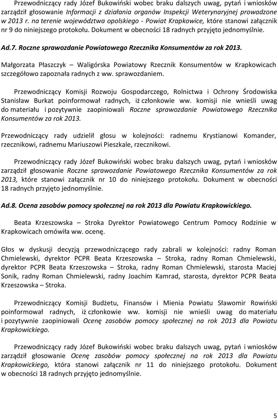 Roczne sprawozdanie Powiatowego Rzecznika Konsumentów za rok 2013. Małgorzata Płaszczyk Waligórska Powiatowy Rzecznik Konsumentów w Krapkowicach szczegółowo zapoznała radnych z ww. sprawozdaniem.