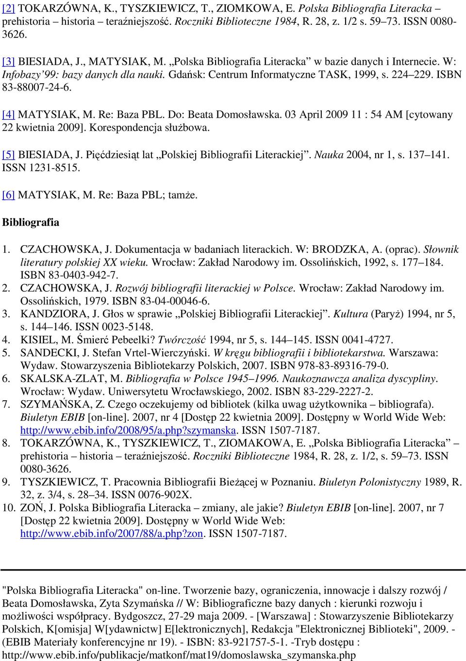 ISBN 83-88007-24-6. [4] MATYSIAK, M. Re: Baza PBL. Do: Beata Domosławska. 03 April 2009 11 : 54 AM [cytowany 22 kwietnia 2009]. Korespondencja słuŝbowa. [5] BIESIADA, J.