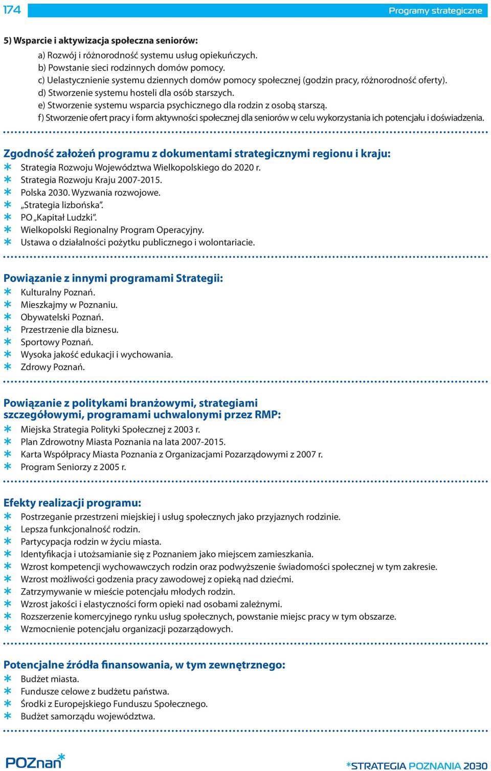 e) Stworzenie systemu wsparcia psychicznego dla rodzin z osobą starszą. f) Stworzenie ofert pracy i form aktywności społecznej dla seniorów w celu wykorzystania ich potencjału i doświadzenia.