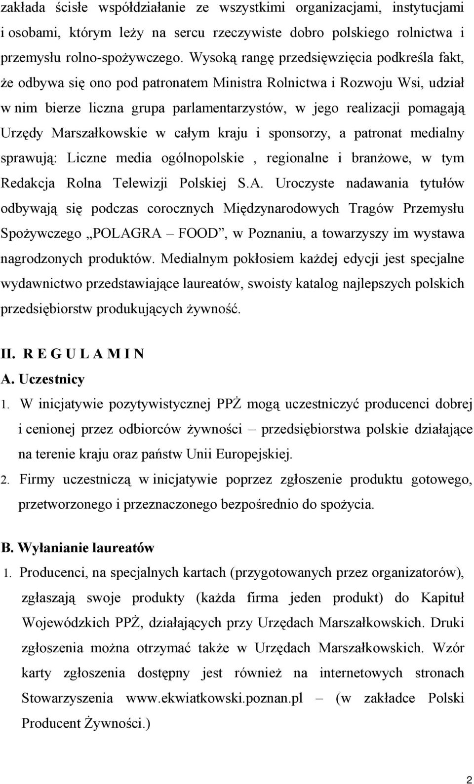 Marszałkowskie w całym kraju i sponsorzy, a patronat medialny sprawują: Liczne media ogólnopolskie, regionalne i branżowe, w tym Redakcja Rolna Telewizji Polskiej S.A.