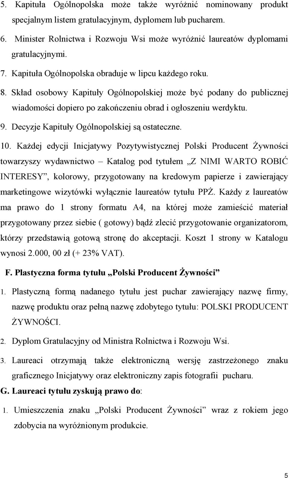 Skład osobowy Kapituły Ogólnopolskiej może być podany do publicznej wiadomości dopiero po zakończeniu obrad i ogłoszeniu werdyktu. 9. Decyzje Kapituły Ogólnopolskiej są ostateczne. 10.