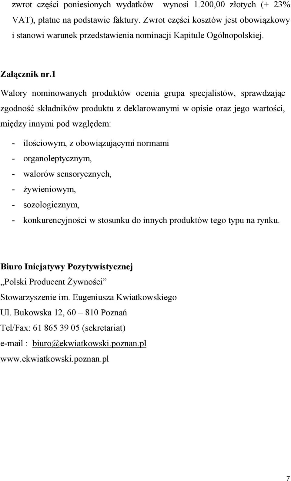 1 Walory nominowanych produktów ocenia grupa specjalistów, sprawdzając zgodność składników produktu z deklarowanymi w opisie oraz jego wartości, między innymi pod względem: - ilościowym, z