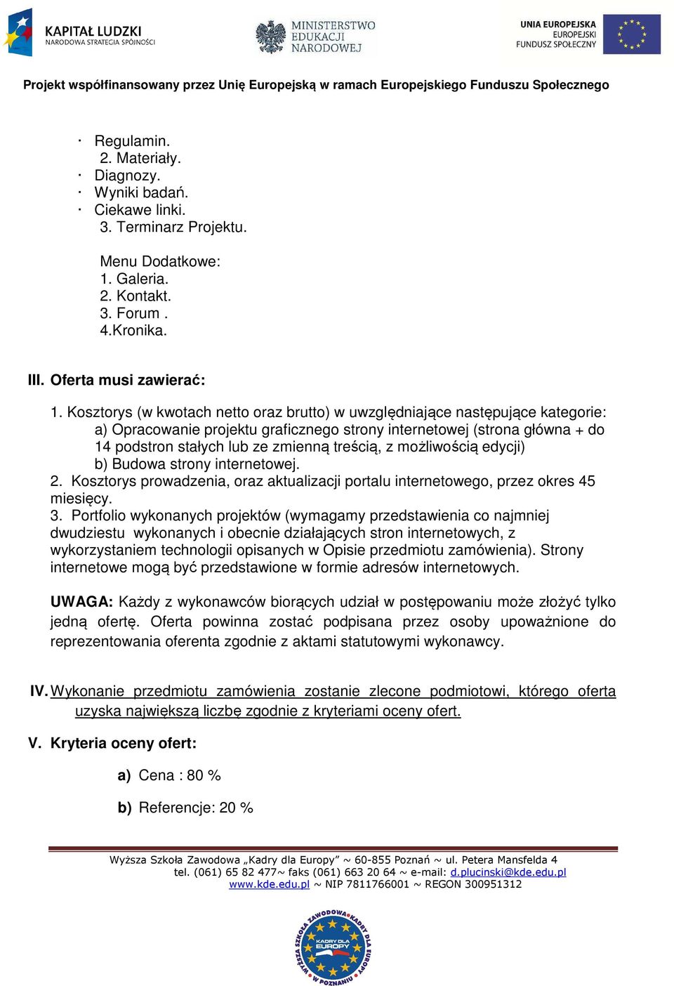 z możliwością edycji) b) Budowa strony internetowej. 2. Kosztorys prowadzenia, oraz aktualizacji portalu internetowego, przez okres 45 miesięcy. 3.