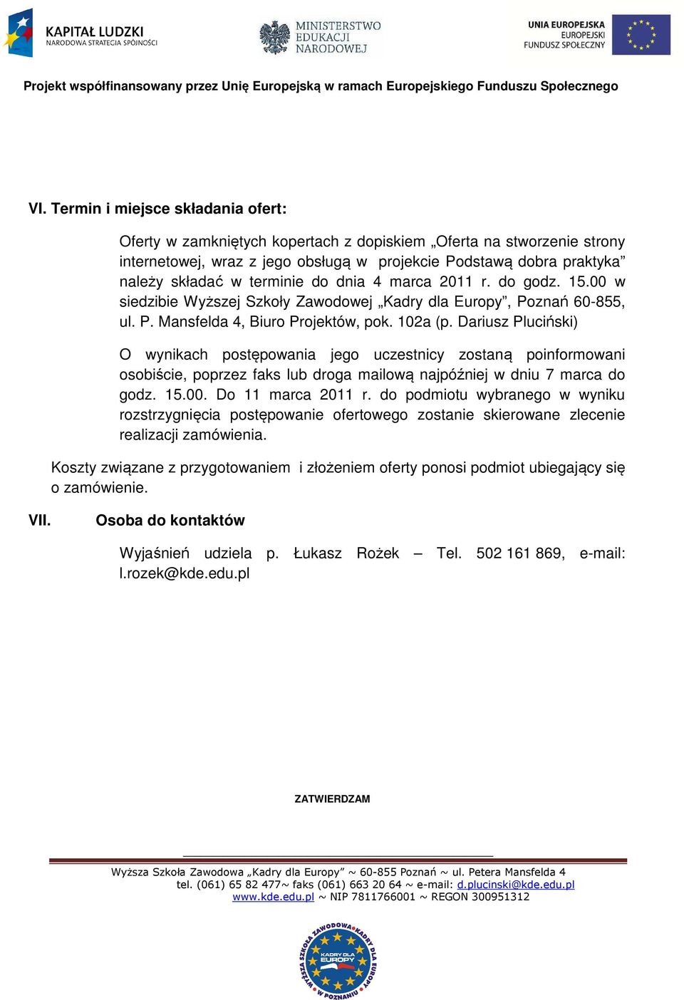 Dariusz Pluciński) O wynikach postępowania jego uczestnicy zostaną poinformowani osobiście, poprzez faks lub droga mailową najpóźniej w dniu 7 marca do godz. 15.00. Do 11 marca 2011 r.