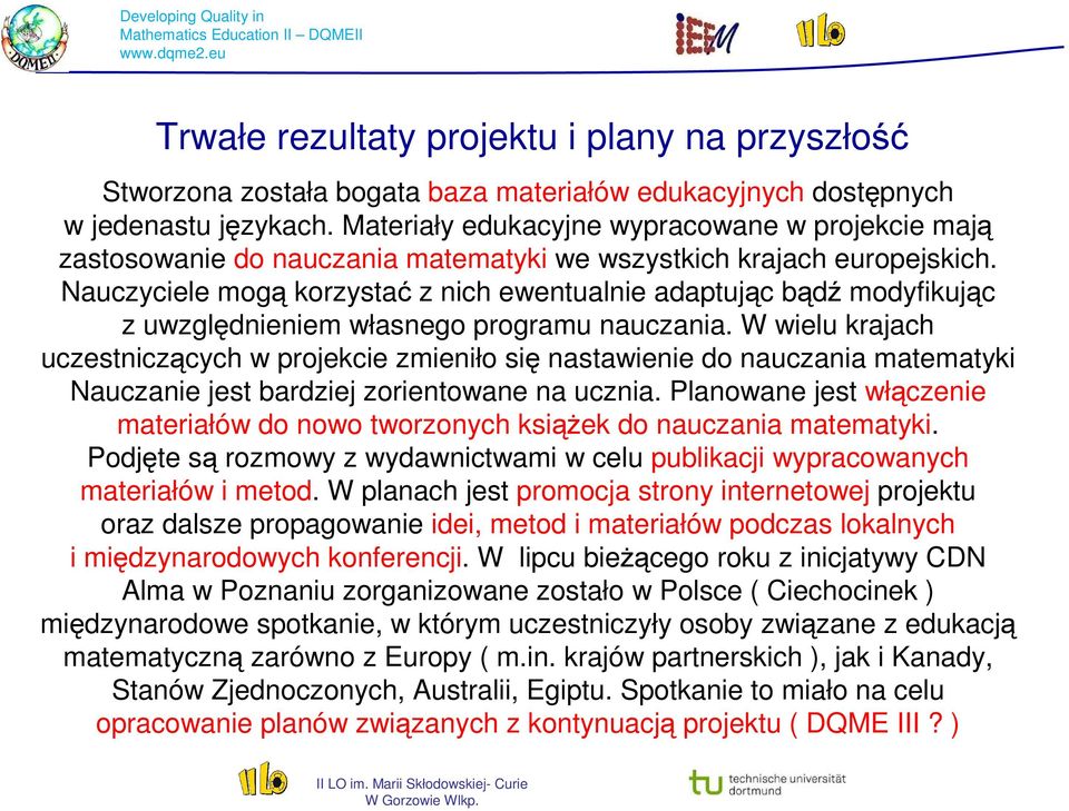 Nauczyciele mogą korzystać z nich ewentualnie adaptując bądź modyfikując z uwzględnieniem własnego programu nauczania.