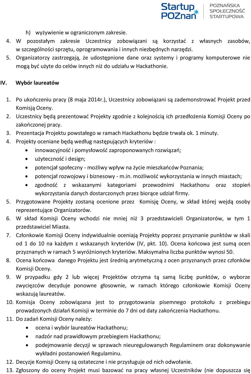 Po ukończeniu pracy (8 maja 2014r.), Uczestnicy zobowiązani są zademonstrować Projekt przed Komisją Oceny. 2. Uczestnicy będą prezentować Projekty zgodnie z kolejnością ich przedłożenia Komisji Oceny po zakończonej pracy.