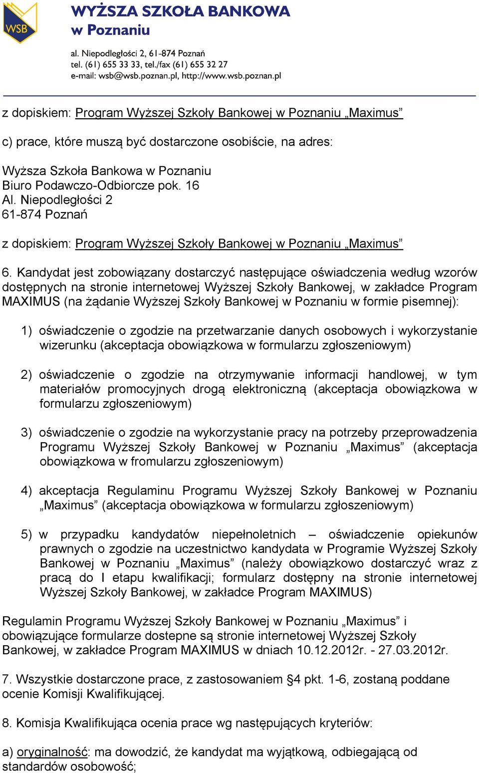 Kandydat jest zobowiązany dostarczyć następujące oświadczenia według wzorów dostępnych na stronie internetowej Wyższej Szkoły Bankowej, w zakładce Program MAXIMUS (na żądanie Wyższej Szkoły Bankowej