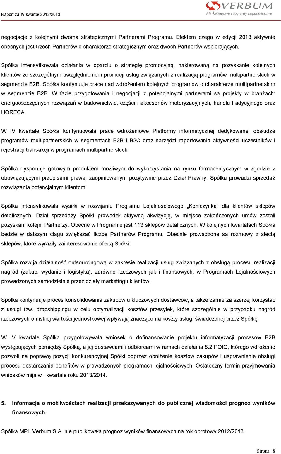 multipartnerskich w segmencie B2B. Spółka kontynuuje prace nad wdrożeniem kolejnych programów o charakterze multipartnerskim w segmencie B2B.