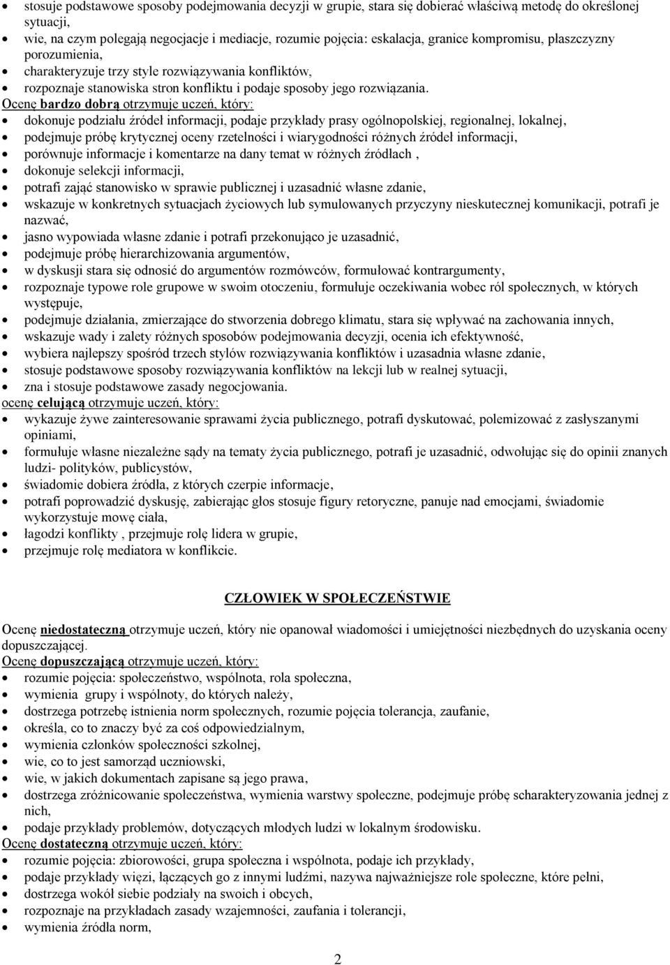 Ocenę bardzo dobrą otrzymuje uczeń, który: dokonuje podziału źródeł informacji, podaje przykłady prasy ogólnopolskiej, regionalnej, lokalnej, podejmuje próbę krytycznej oceny rzetelności i