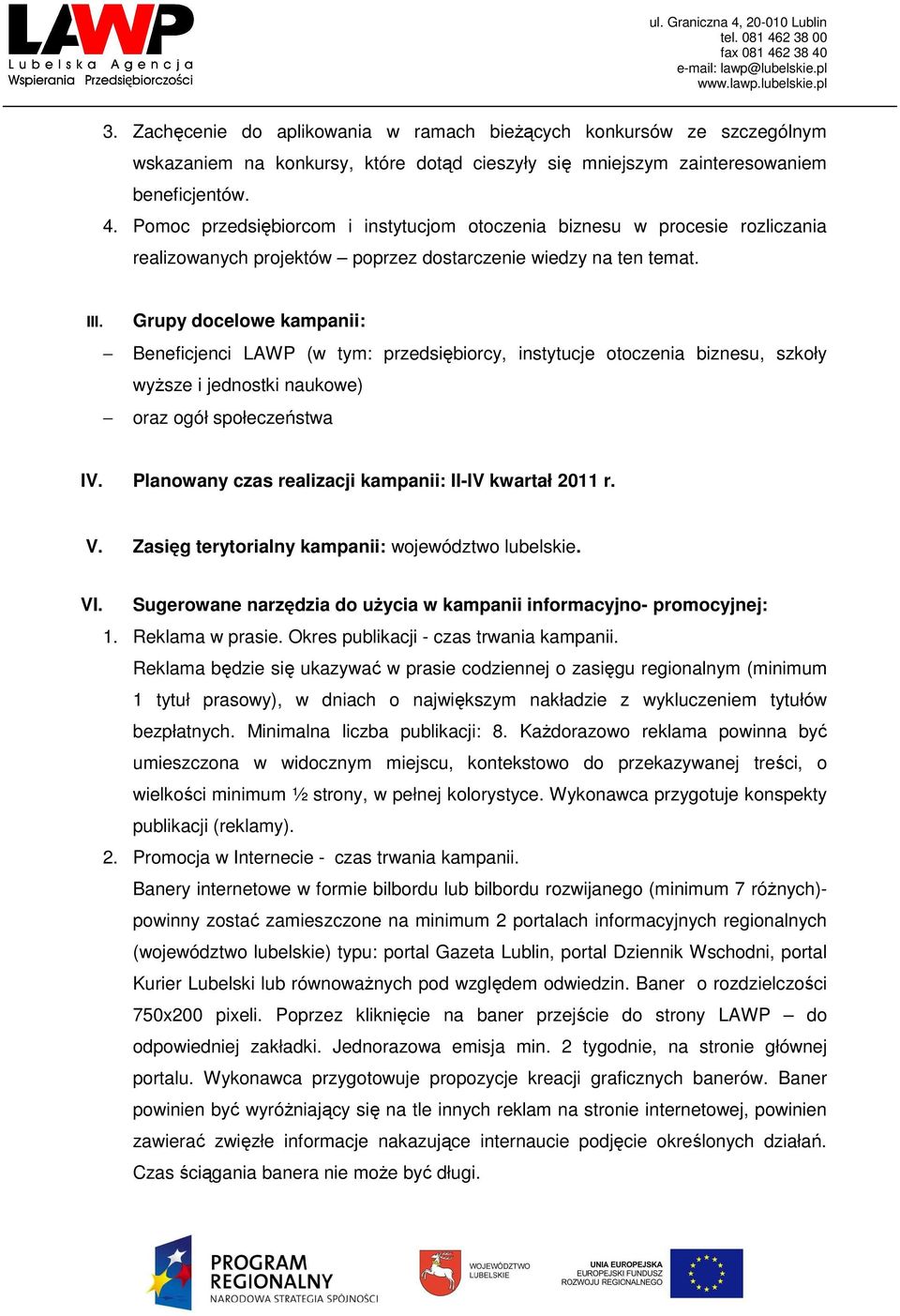 Grupy docelowe kampanii: Beneficjenci LAWP (w tym: przedsiębiorcy, instytucje otoczenia biznesu, szkoły wyŝsze i jednostki naukowe) oraz ogół społeczeństwa IV.