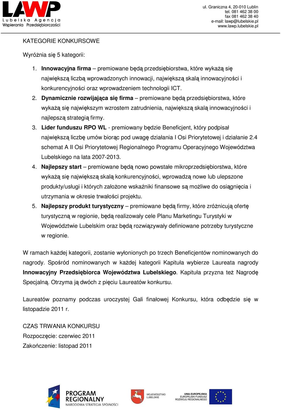 2. Dynamicznie rozwijająca się firma premiowane będą przedsiębiorstwa, które wykaŝą się największym wzrostem zatrudnienia, największą skalą innowacyjności i najlepszą strategią firmy. 3.