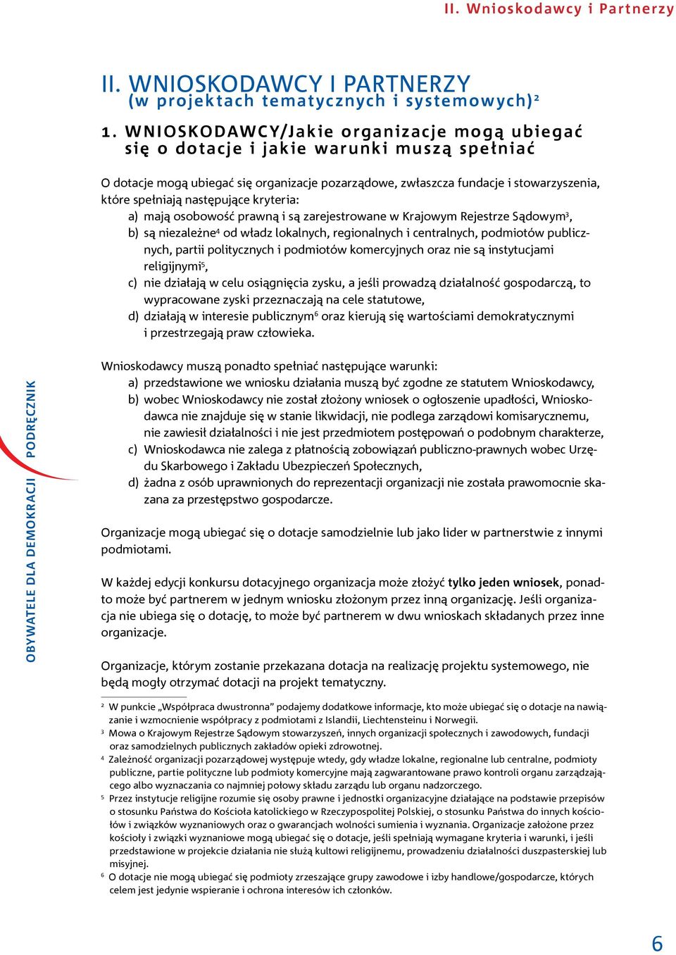 następujące kryteria: a) mają osobowość prawną i są zarejestrowane w Krajowym Rejestrze Sądowym 3, b) są niezależne 4 od władz lokalnych, regionalnych i centralnych, podmiotów publicznych, partii