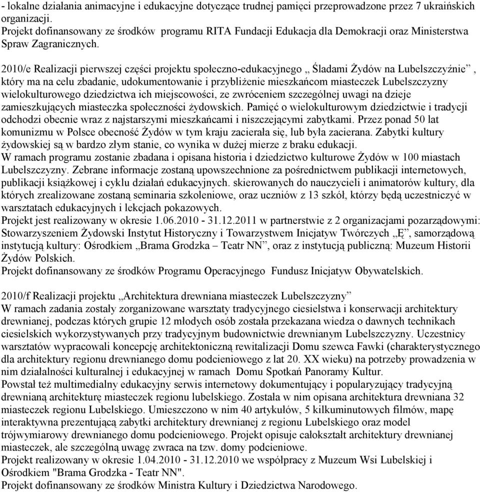 2010/e Realizacji pierwszej części projektu społeczno-edukacyjnego Śladami Żydów na Lubelszczyźnie, który ma na celu zbadanie, udokumentowanie i przybliżenie mieszkańcom miasteczek Lubelszczyzny