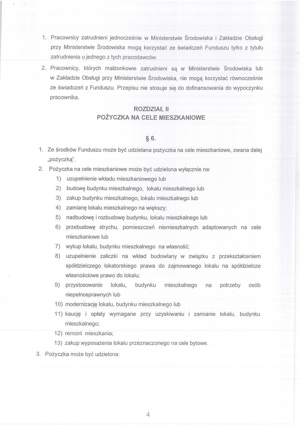 Pracownicy, których ma łżonkowie zatrudnieni s ą w Ministerstwie Ś rodowiska lub w Zak ładzie Obs ługi przy Ministerstwie Ś rodowiska, nie mog ą korzysta ć równocze ś nie ze świadcze ń z Funduszu.