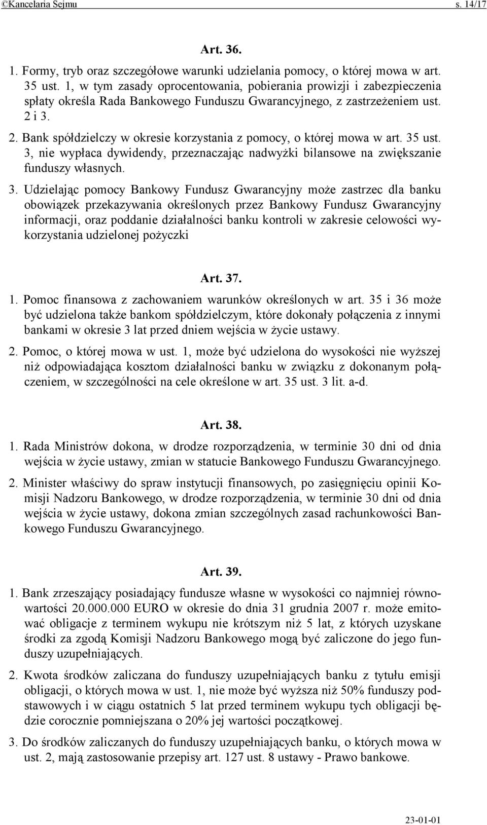 i 3. 2. Bank spółdzielczy w okresie korzystania z pomocy, o której mowa w art. 35 ust. 3, nie wypłaca dywidendy, przeznaczając nadwyżki bilansowe na zwiększanie funduszy własnych. 3. Udzielając