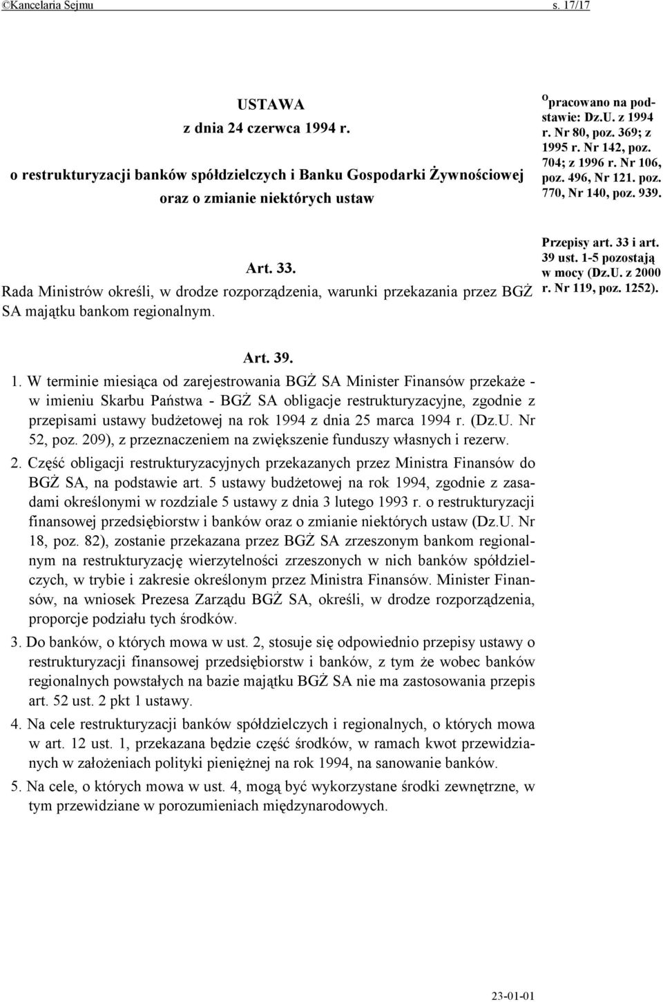 Rada Ministrów określi, w drodze rozporządzenia, warunki przekazania przez BGŻ SA majątku bankom regionalnym. Przepisy art. 33 i art. 39 ust. 1-5 pozostają w mocy (Dz.U. z 2000 r. Nr 119, poz. 1252).