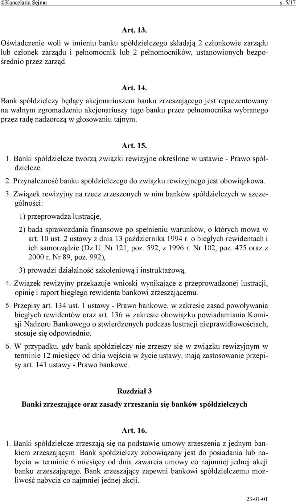 Bank spółdzielczy będący akcjonariuszem banku zrzeszającego jest reprezentowany na walnym zgromadzeniu akcjonariuszy tego banku przez pełnomocnika wybranego przez radę nadzorczą w głosowaniu tajnym.