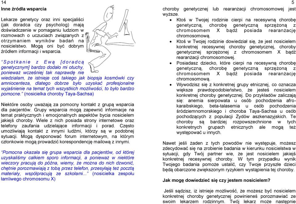 S p o t k a n i e z E w ą [ d o r a d c ą genetycznym] bardzo dodało mi otuchy, ponieważ wcześniej tak naprawdę nie wiedziałam, że istnieje coś takiego jak biopsja kosmówki czy amniocenteza, dlatego