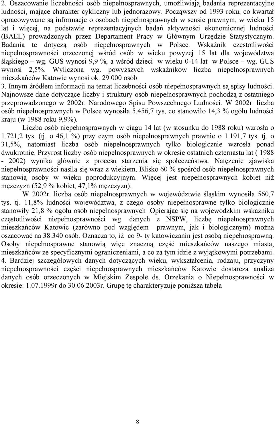 ludności (BAEL) prowadzonych przez Departament Pracy w Głównym Urzędzie Statystycznym. Badania te dotyczą osób niepełnosprawnych w Polsce.