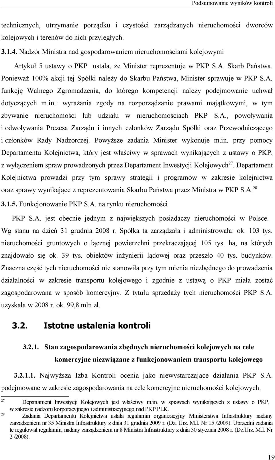 Ponieważ 100% akcji tej Spółki należy do Skarbu Państwa, Minister sprawuje w PKP S.A. funkcję Walnego Zgromadzenia, do którego kompetencji należy podejmowanie uchwał dotyczących m.in.: wyrażania zgody na rozporządzanie prawami majątkowymi, w tym zbywanie nieruchomości lub udziału w nieruchomościach PKP S.