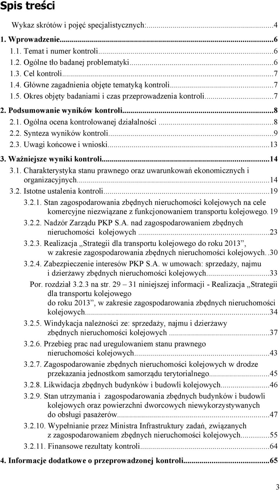 Ważniejsze wyniki kontroli...14 3.1. Charakterystyka stanu prawnego oraz uwarunkowań ekonomicznych i organizacyjnych...14 3.2. Istotne ustalenia kontroli...19 3.2.1. Stan zagospodarowania zbędnych nieruchomości kolejowych na cele komercyjne niezwiązane z funkcjonowaniem transportu kolejowego.