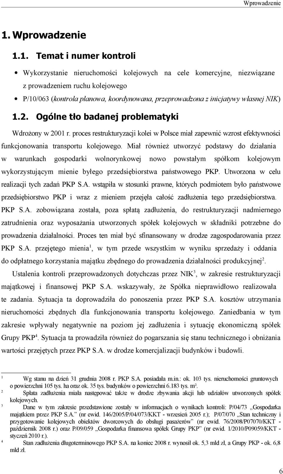własnej NIK) 1.2. Ogólne tło badanej problematyki Wdrożony w 2001 r. proces restrukturyzacji kolei w Polsce miał zapewnić wzrost efektywności funkcjonowania transportu kolejowego.