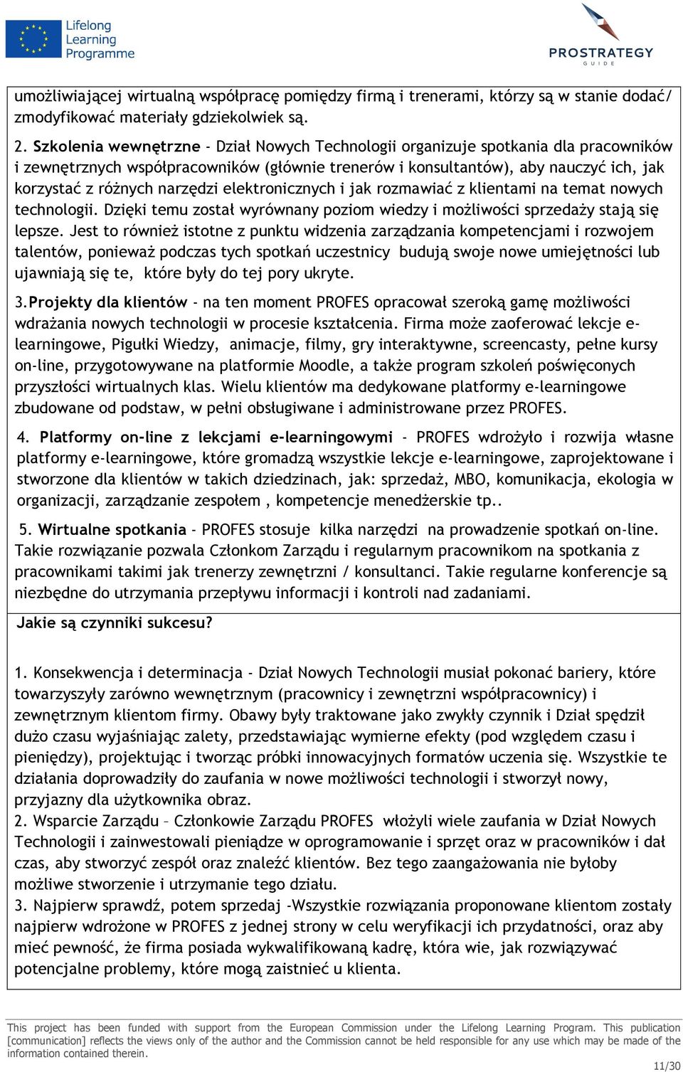 narzędzi elektronicznych i jak rozmawiać z klientami na temat nowych technologii. Dzięki temu został wyrównany poziom wiedzy i możliwości sprzedaży stają się lepsze.