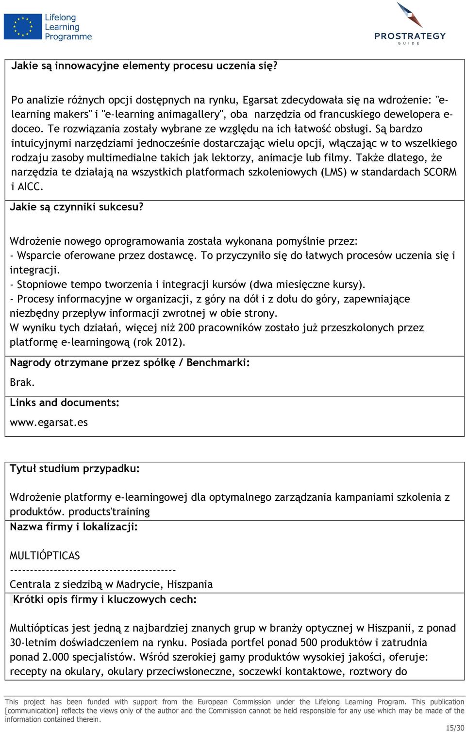 Te rozwiązania zostały wybrane ze względu na ich łatwość obsługi.