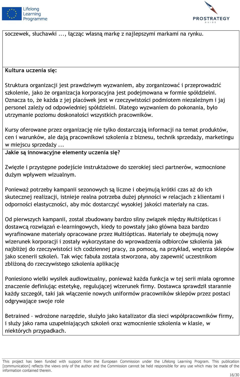 Oznacza to, że każda z jej placówek jest w rzeczywistości podmiotem niezależnym i jaj personel zależy od odpowiedniej spółdzielni.