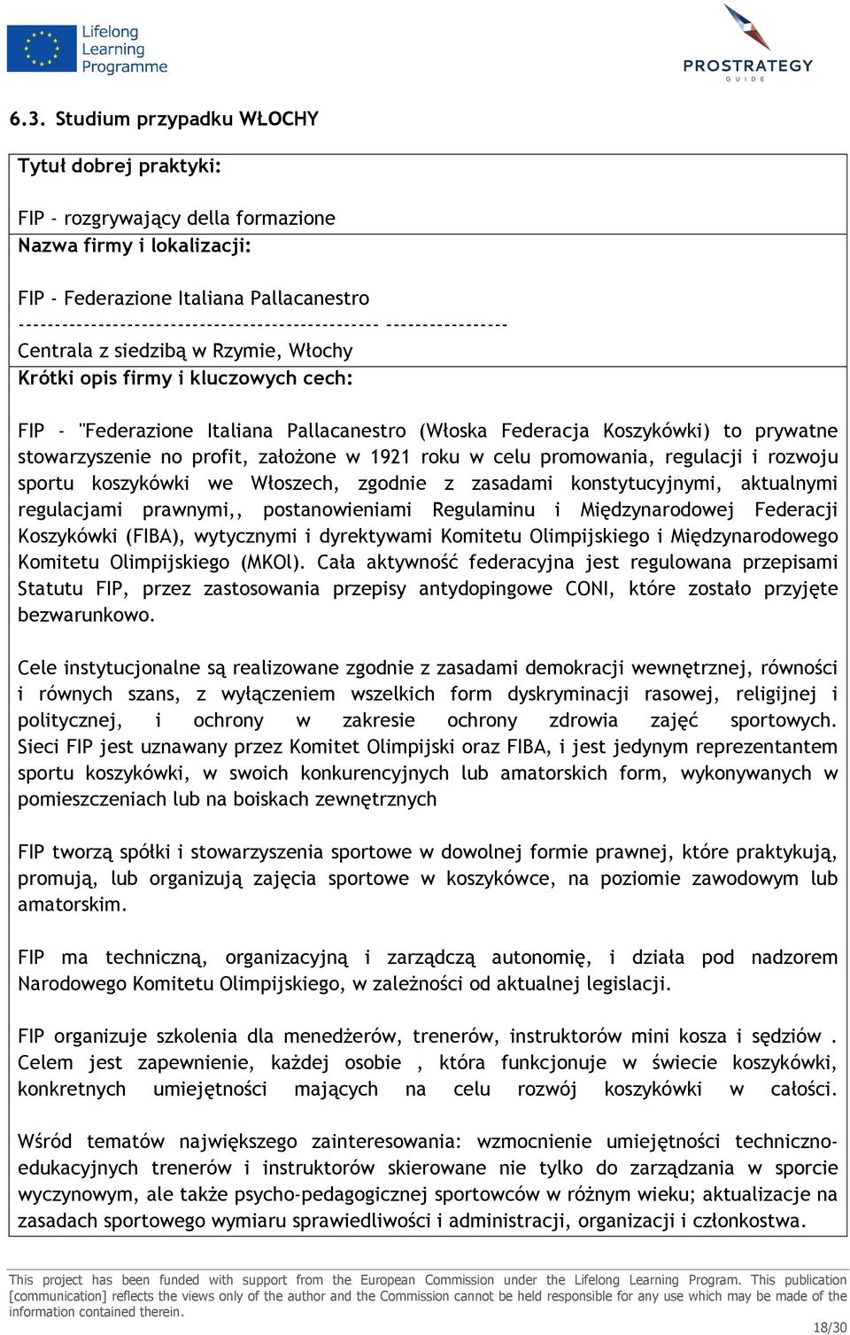 Federacja Koszykówki) to prywatne stowarzyszenie no profit, założone w 1921 roku w celu promowania, regulacji i rozwoju sportu koszykówki we Włoszech, zgodnie z zasadami konstytucyjnymi, aktualnymi